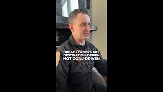 Great leaders are destination driven, not goal driven