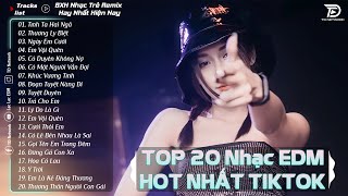 Tình Ta Hai Ngã - TOP 20 Bản EDM Hot Tiktok TRIỆU VIEW - BXH Nhạc Trẻ Remix Hot Nhất Hiện Nay