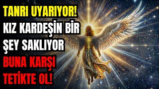 TANRI UYARIYOR! Kız kardeşin bir şey saklıyor, BUNA DİKKAT ET!