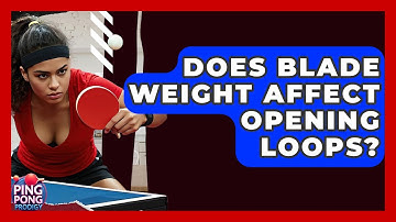 Does Blade Weight Affect Opening Loops? - Ping Pong Prodigy