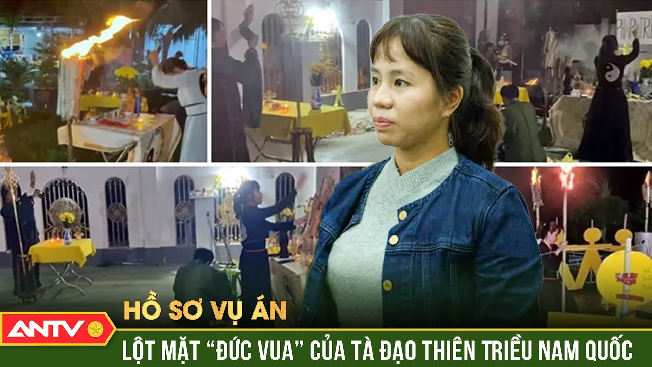 Hồ sơ vụ án: Vén màn tà đạo Thiên Triều Nam Quốc - ‘Đức vua’ hành xác tín đồ như thời trung cổ |ANTV