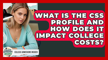 What Is The CSS Profile And How Does It Impact College Costs? - College Admissions Insider