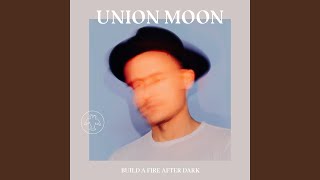 Video thumbnail of "Union Moon - Build a Fire After Dark"