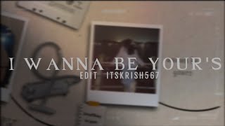 I Wanna Be Yours Edit Present Link