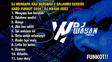 DJ MENGAPA KAU BERUBAH X SALAHMU SENDIRI HARD FUNKOT 2024 - DJ WAYAN HERZ
