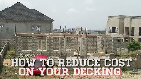 Building In Ghana: How To Reduce Cost On Your Decking Building Your Dream House from start to Finish
