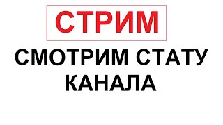 [ СТРИМ ] СМОТРИМ СТАТИСТИКУ КАНАЛА