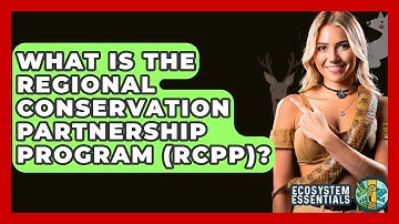 What Is The Regional Conservation Partnership Program (RCPP)? - Ecosystem Essentials