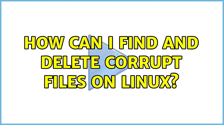 How can I find and delete corrupt files on Linux?