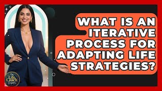 What Is An Iterative Process For Adapting Life Strategies - The Life Coach Expert