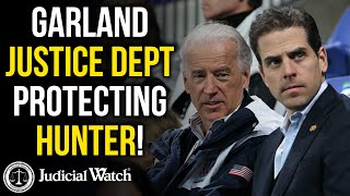 Judicial Watch alleges: FLASHBACK: Hunter Biden Being Protected by Garland DOJ over Corruption Issues?