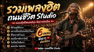 รวมเพลงเพื่อชีวิตยอดฮิต 🎸 6 เพลง ฟังยาวต่อเนื่อง | ถนนชีวิต Studio