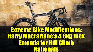 Extreme Bike Modifications: Harry MacFarlane's 4.8kg Trek Emonda for Hill Climb Nationals