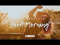 Good Morning Songs ÔÿÇ Å Start Your Day Happy Best Indie Pop Folk Acoustic Instrumentals Good Morning Songs ÔÿÇ Å Start Your Day Happy Best Indie Pop Folk Acoustic Instrumentals