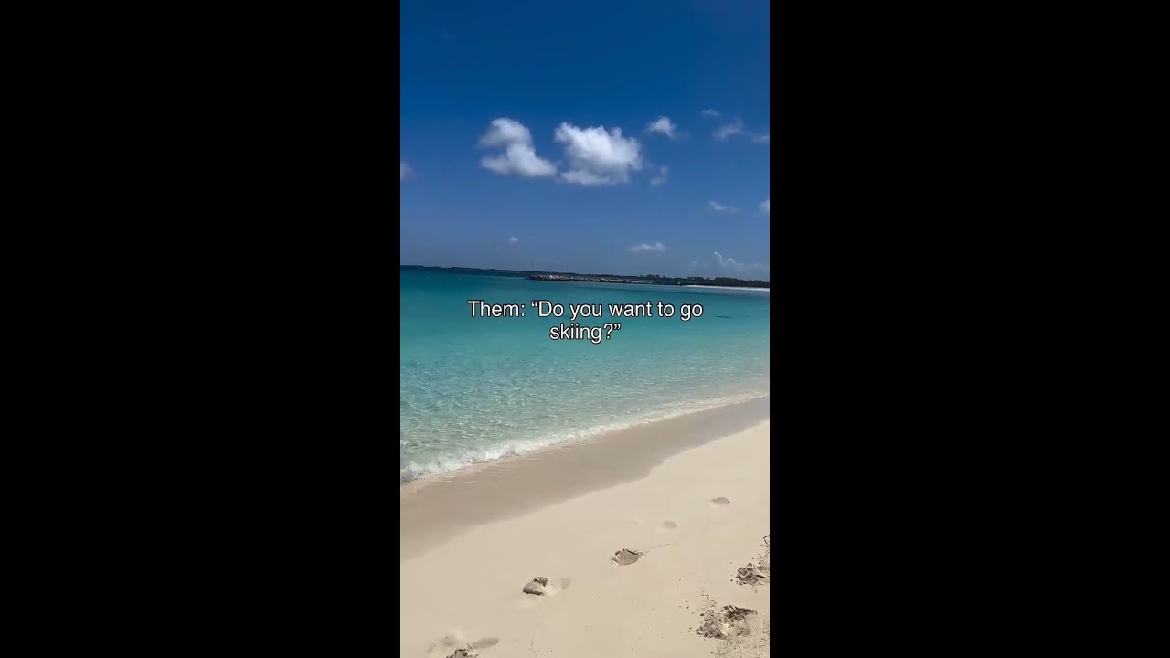 POV: You said "No" to skiing and "Yes" to The Bahamas