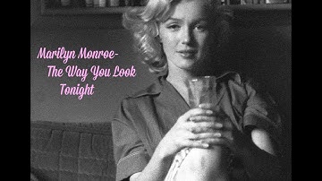 Marilyn Monroe- The way you look Tonight