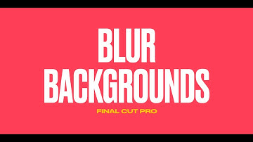Blur Backgrounds in Final Cut Pro
