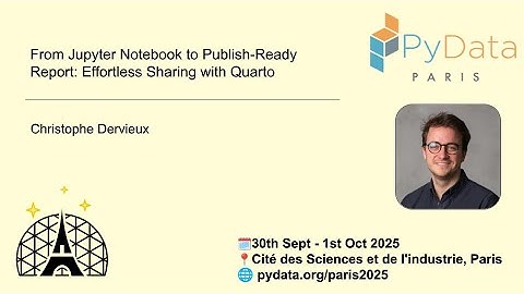 Christophe Dervieux - From Jupyter Notebook to Publish-Ready Report: Effortless Sharing with Quarto