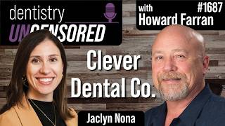 1687 Jaclyn Nona - Clever Dental Co. : Dentistry Uncensored with Howard Farran
