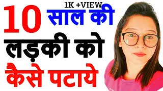 10 साल की लड़की को कैसे पटाये | 10 saal ki ladki ko kaise apne pyar me pagal kare | love or tips