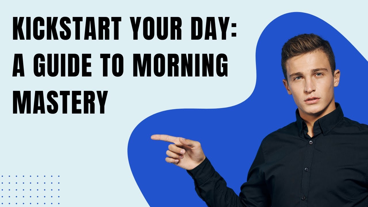Kickstart Your Day: A Guide to Morning Mastery