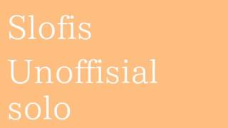 Slofis Unofficial solo