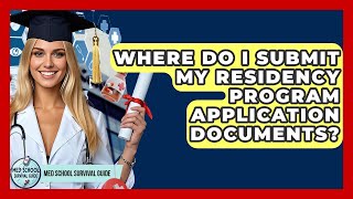 Where Do I Submit My Residency Program Application Documents? | Med School Survival Guide