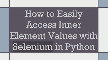 How to Easily Access Inner Element Values with Selenium in Python