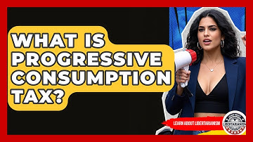 What Is Progressive Consumption Tax? - Learn About Libertarianism
