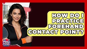 How Do I Practice Forehand Contact Point? - Ping Pong Prodigy