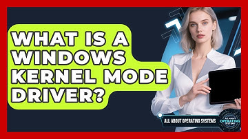 What Is A Windows Kernel Mode Driver? - All About Operating Systems
