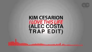 Kim Cesarion - I Love This Life Alec Costa Trap Edit