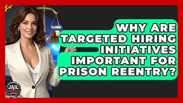 Why Are Targeted Hiring Initiatives Important For Prison Reentry? - Jail & Prison Insider