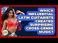 Which Influential Latin Guitarists Created Surprising Cross-genre Music? - Latin Music Revolution