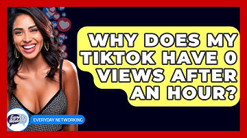 Why Does My TikTok Have 0 Views After An Hour? - Everyday-Networking