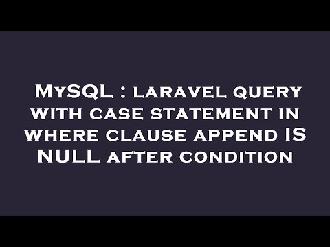 MySQL : laravel query with case statement in where clause append IS NULL after condition
