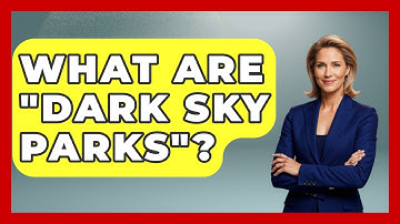 What Are "Dark Sky Parks"? - Astronomy Made Simple