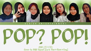 [COVER] POP? POP! - CSR by B\&G Squad | Lyric Han+Rom+Eng