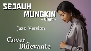 BLUEVANTE – Sejauh Mungkin (UNGU Jazz Cover)