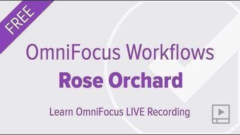 OmniFocus Workflows with Rose Orchard (Featuring OmniFocus 3 for iOS)