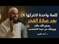 كلمة واحدة لاتتركها بعد صلاة الفجر يصلح الله حالك ويرزقك من حيث لاتحتسب د أحمد العربي 