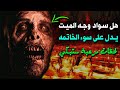 لماذا يسود وجه الميت عند الموت هل يدل على سوء الخاتمة لحظات مرعبة ستبكي على حالك