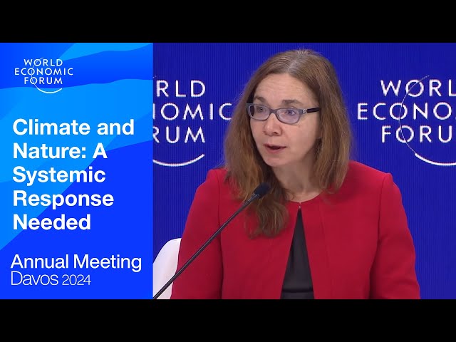 Climate and Nature: A Systemic Response Needed | Davos 2024 | World Economic Forum