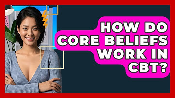 How Do Core Beliefs Work In CBT? - CBT Toolkit