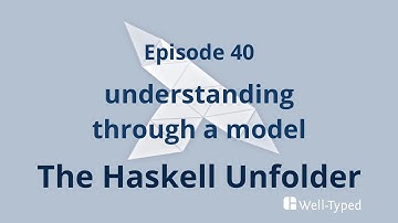 The Haskell Unfolder Episode 40: understanding through a model