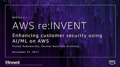 AWS re:Invent 2017: GPS: Enhancing Customer Security Using AI/ML on AWS (GPSTEC311)