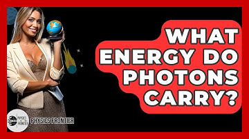 What Energy Do Photons Carry? - Physics Frontier