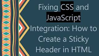 Fixing CSS and JavaScript Integration: How to Create a Sticky Header in HTML News