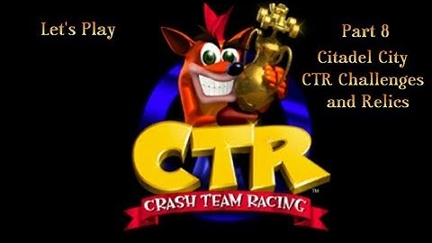 Crash Team Racing Part 8 Citadel City CTR Challenges and Relics