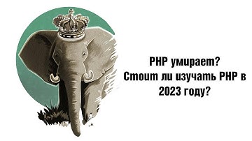 PHP умирает? Стоит ли изучать PHP в 2023 году?